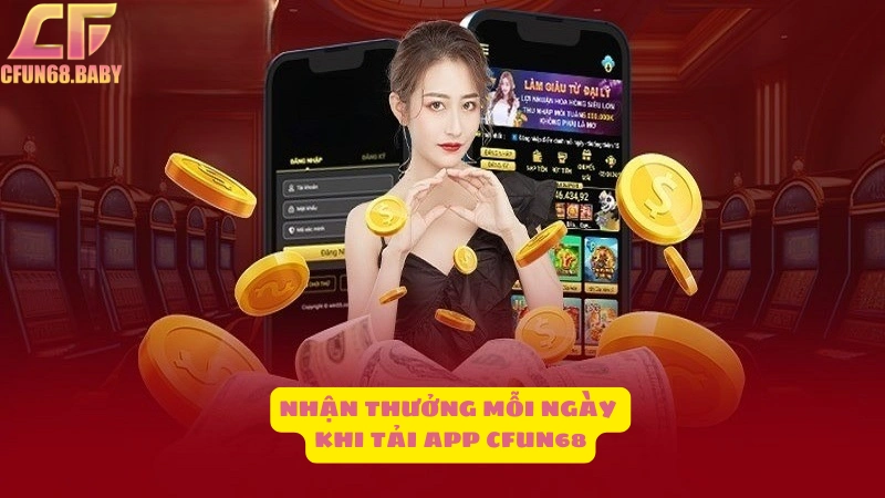 Tải app Cfun68 Nhận thưởng mỗi ngày cùng loạt sự kiện hấp dẫn